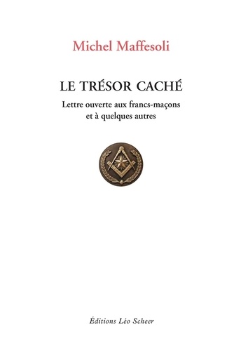 Michel Maffesoli - Le trésor caché - Lettre ouverte aux francs-maçons et à quelques autres.