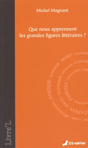 Michel Magnant - Que nous apprennent les grandes figures littéraires ?.