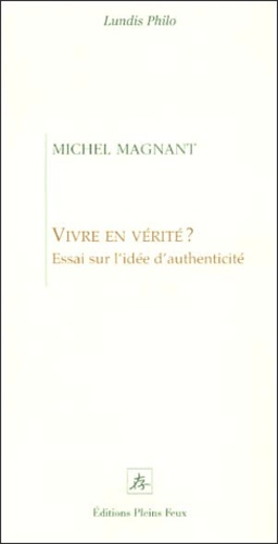 Michel Magnant - Vivre en vérité ? Essai sur l'idée d'authenticité.
