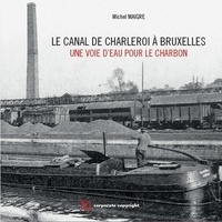 Michel Maigre - Le canal de Charleroi à Bruxelles - Une voie d'eau pour le charbon.