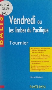 Michel Maillard et Michel Tournier - Vendredi ou Les limbes du Pacifique - Des repères pour situer l'auteur, ses écrits, l'œuvre étudiée. Une analyse de l'œuvre sous forme de résumés et de commentaires. Une synthèse littéraire thématique. Des jugements critiques, des sujets de travaux, une bibliographie.