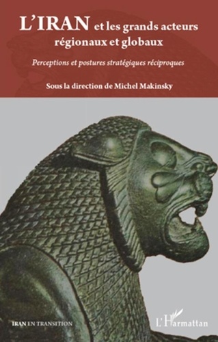 Michel Makinsky - L'Iran et les grands acteurs régionaux et globaux - Perceptions et postures stratégiques réciproques.