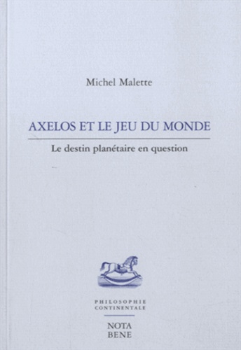Michel Malette - Axelos et le jeu du monde - Le destin planétaire en question.