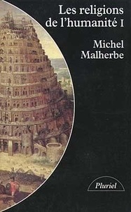 Michel Malherbe - Les religions de l'humanité - Tome 1.