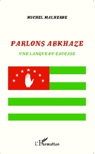 Michel Malherbe - Parlons abkhaze - Une langue du Caucase.