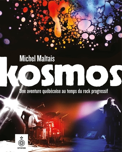 Michel Maltais - Kosmos - Une aventure québecoise au temps du rock progressif.