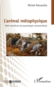 Michel Manavella - L’animal métaphysique - Petit manifeste de psychologie existentialiste.