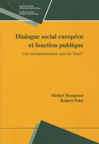 Michel Mangenot et Robert Polet - Dialogue social européen et fonction publique - Une européanisation sans les Etats ?.