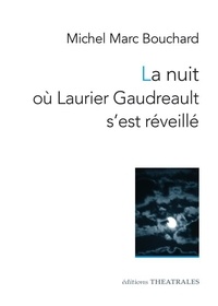 Michel Marc Bouchard - La nuit où Laurier Gaudreault s'est réveillé.