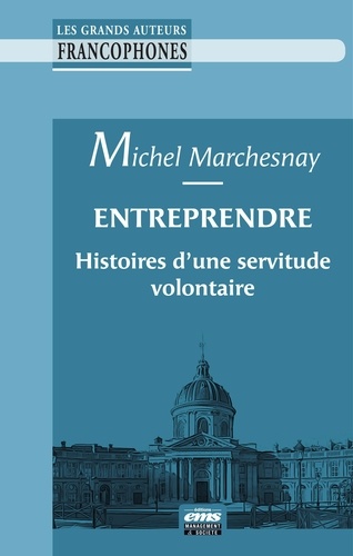 Entreprendre. Histoires d'une servitude volontaire