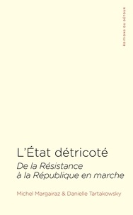 Michel Margairaz et Danielle Tartakowsky - L'Etat détricoté - De la Résistance à la République en marche.