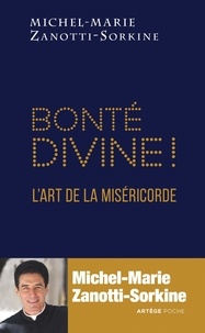 Michel-Marie Zanotti-Sorkine - Bonté divine ! - L'art de la miséricorde.