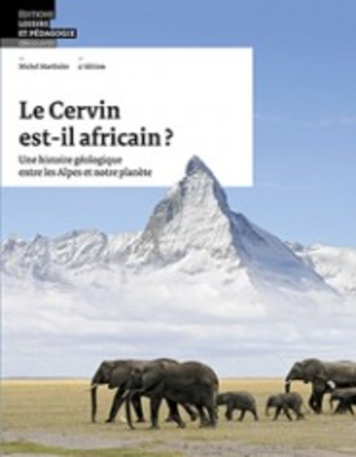 Michel Marthaler - Le Cervin est-il africain ? - Une histoire géologique entre les Alpes et notre planète.