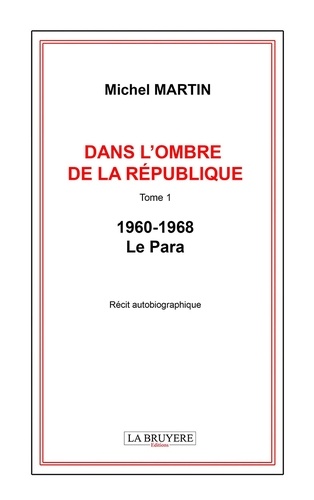 Michel Martin - Dans l'ombre de la république - Tome 1, 1960-1968 Le para.