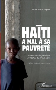 Michel Martin Eugène - Haïti a mal à sa pauvreté - Impression diagnostique de l'échec du projet Haïti.