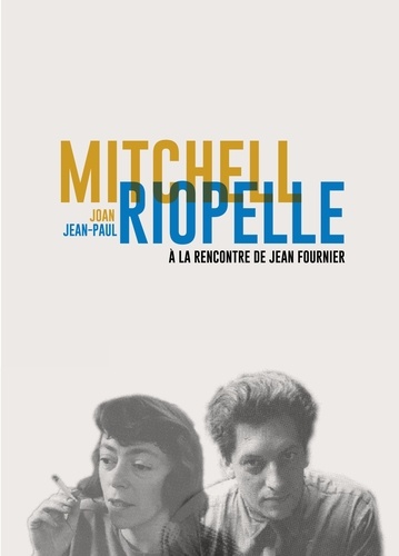 Joan Mitchell / Jean-Paul Riopelle. à la rencontre de Jean Fournier
