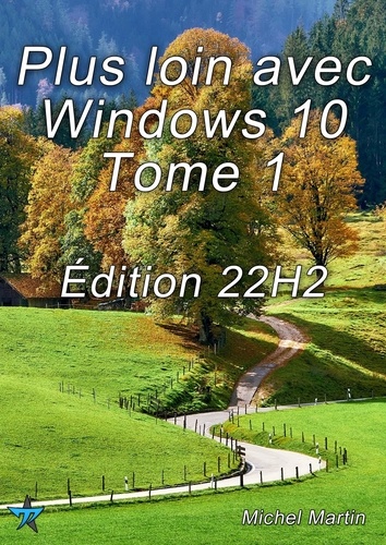 Plus loin avec Windows 10 Tome 1 - Édition 22H2. 50 Astuces pour aller plus loin