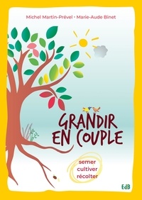 Michel Martin-Prével et Marie-Aude Binet - Grandir en couple - Semer, cultiver, récolter.