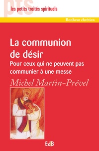 Michel Martin-Prével - La communion de désir - pour ceux qui ne peuvent pas communier à une messe.