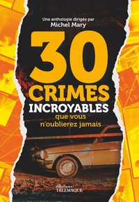 Michel Mary - 30 Crimes incroyables que vous n'oublierez jamais - Documents, photos et témoignages exclusifs.