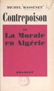Michel Massenet - Contrepoison - Ou La morale en Algérie.