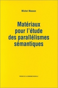 Michel Masson - Materiaux Pour L'Etude Des Parallelismes Semantiques.