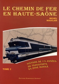 Michel Mauclair - Le chemin de fer en Haute-Saône - Histoire de 175 années de transports en zone rurale, Tome 2.