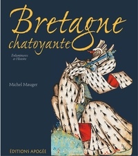 Michel Mauger - Bretagne Chatoyante. Enluminures Et Histoire.