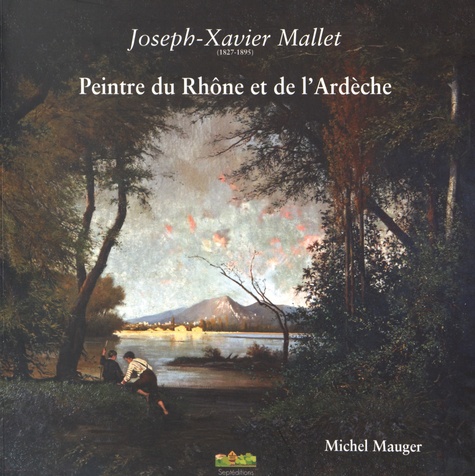 Michel Mauger - Joseph-Xavier Mallet (1827-1895) - Peintre du Rhône et de l'Ardèche.