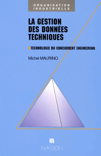 Michel Maurino - La Gestion Des Donnees Techniques. Technologie Du Concurrent Engineering.