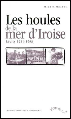 Michel Mazéas - Les Houles De La Mer D'Iroise. Recits 1911-1993.