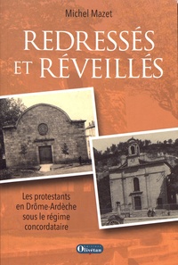 Michel Mazet - Redressés et réveillés - Les protestants en Drôme-Ardêche sous le régime concordataire.