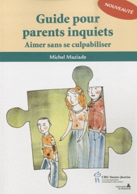 Michel Maziade - Guide pour parents inquiets - Aimer sans se culpabiliser.