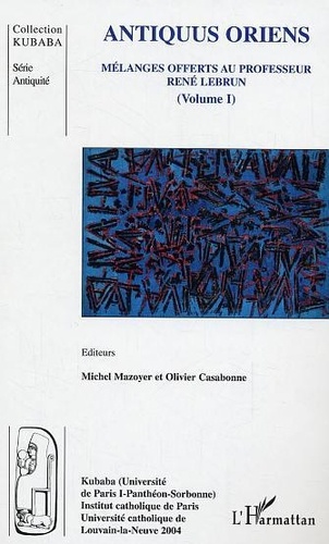 Michel Mazoyer et Olivier Casabonne - Antiquus Oriens - Mélanges offerts au professeur René Lebrun (volume 1).