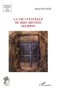 Michel Mazoyer - La vie culturelle du dieu Hittite Telipinu.