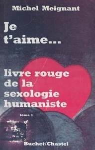 Michel Meignant et François Tiano - Le livre rouge de la sexologie humaniste (1) - Je t'aime.