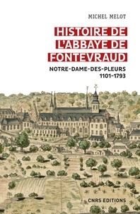 Michel Melot - Histoire de l'abbaye de Fontevraud - Notre-Dame-des-pleurs 1101-1793.