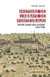 Michel Melot - Histoire de l'abbaye de Fontevraud - Notre-Dame-des-Pleurs (1101-1793).
