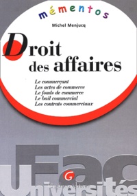 Michel Menjucq - Droit Des Affaires. Le Commercant, Les Actes De Commerce, Le Fonds De Commerce, Le Bail Commercial, Les Contrats Commerciaux.