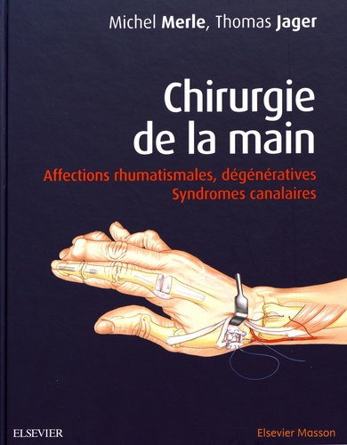 Michel Merle et Thomas Jäger - Chirurgie de la main - Affections rhumatismales, dégénératives. Syndromes canalaires.