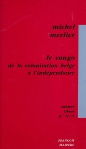 Michel Merlier - Le Congo, de la colonisation belge à l'indépendance.