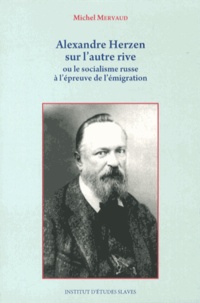 Michel Mervaud - Alexandre Herzen sur l'autre rive - Le socialisme russe à l'épreuve de l'émigration.