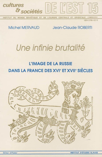 Michel Mervaud et Jean-Claude Roberti - Une infinie brutalité - L'image de la Russie dans la France des 16e et 17e siècles.
