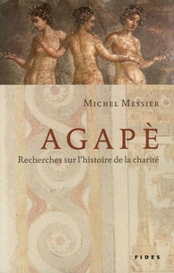 Michel Messier - Agapè - Recherches sur l'histoire de la charité.