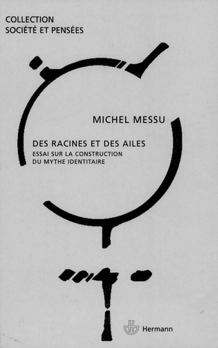 Michel Messu - Des racines et des ailes - Essai sur la construction du mythe identitaire.