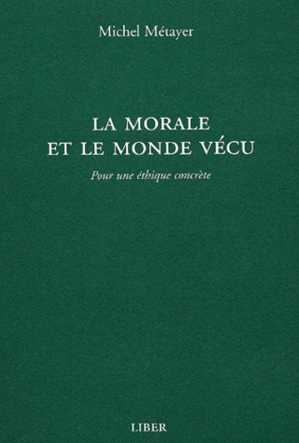 Michel Métayer - La morale et le monde vécu. - Pour une éthique concrète.