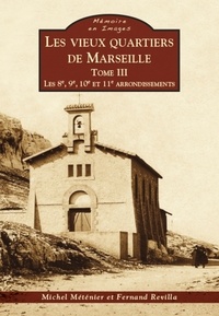 Michel Méténier - Les vieux quartiers de Marseille - Tome 3, Les 8e, 9e, 10e et 11e arrondissements.