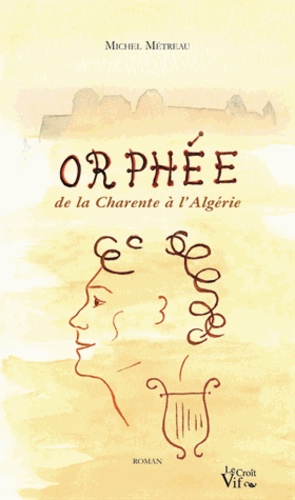 Michel Métreau - Orphée - De la Charente à l'Algérie.