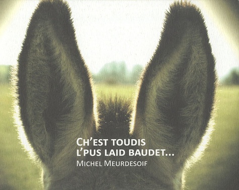 Michel Meurdesoif - Ch'est toudis l'plus laid baudet... - Edition bilingue français-picard.