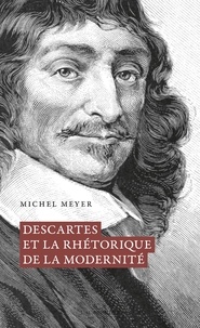 Michel Meyer - Descartes et la rhétorique de la modernité.